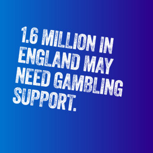 1.6 million in England may need gambling support.